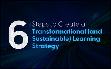 6 Steps to Create a Transformational (and Sustainable) Learning Strategy