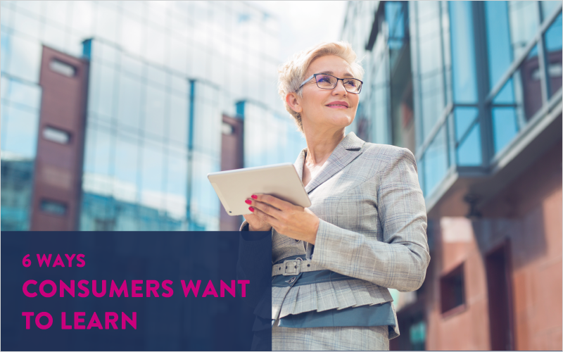 6 Ways Consumers Want to Learn