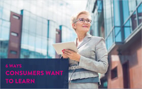 6 Ways Consumers Want to Learn