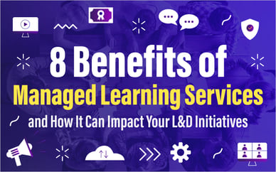 8 Benefits of Managed Learning Services and How It Can Impact Your L&D Initiatives