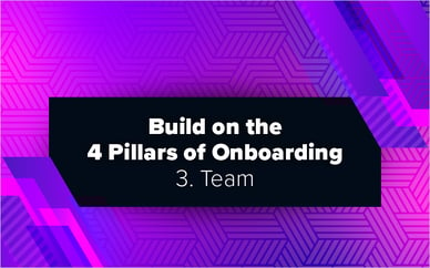 Build on the 4 Pillars of Onboarding – 3. Team