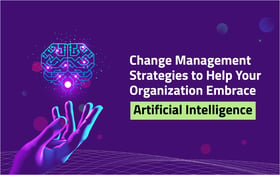 Change Management Strategies to Help Your Organization Embrace Artificial Intelligence