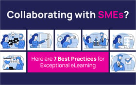 Collaborating with SMEs? Here are 7 Best Practices for Exceptional eLearning