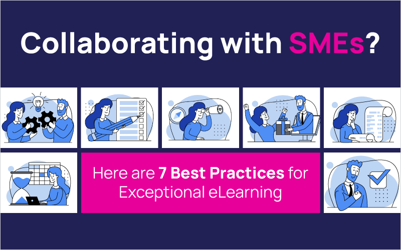 Collaborating with SMEs? Here are 7 Best Practices for Exceptional eLearning