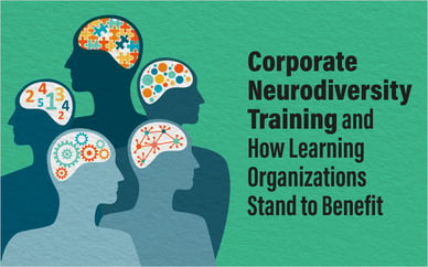 Corporate Neurodiversity Training and How Learning Organizations Stand to Benefit