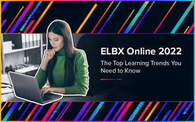 ELBX Online 2022: The Top Learning Trends You Need to Know