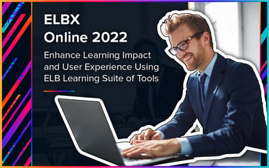 ELBX Online 2022: Enhance Learning Impact and User Experience Using ELB Learning Suite of Tools