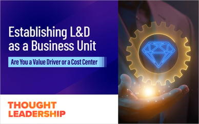 Establishing L&D as a Business Unit: Are You a Value Driver or a Cost Center?