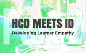 HCD Meets ID: Part 2- Developing Learner Empathy