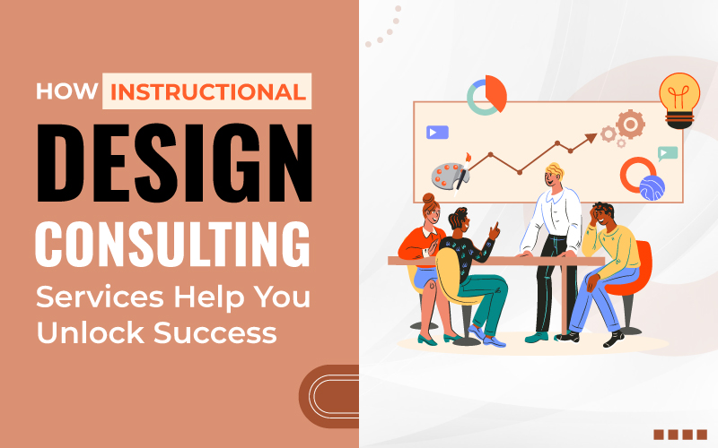 How Instructional Design Consulting Services Help You Unlock Success