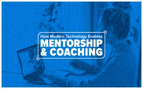 How Modern Technology Enables Mentorship & Coaching