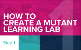How to Create a Mutant Learning Lab - Step 1