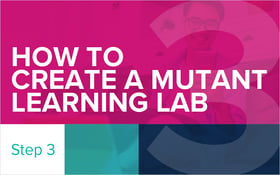 How to Create a Mutant Learning Lab - Step 3