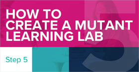 How to Create a Mutant Learning Lab - Step 5