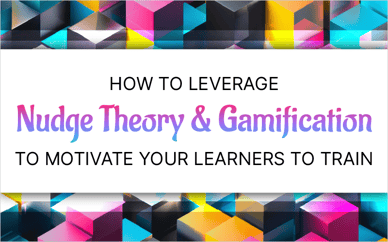 How to Leverage Nudge Theory and Gamification to Motivate Your Learners to Train