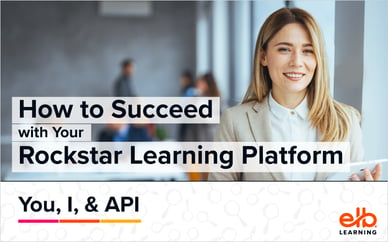 How to Succeed With Your Rockstar Learning Platform: You, I, & API