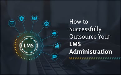 How to Successfully Outsource Your LMS Administration