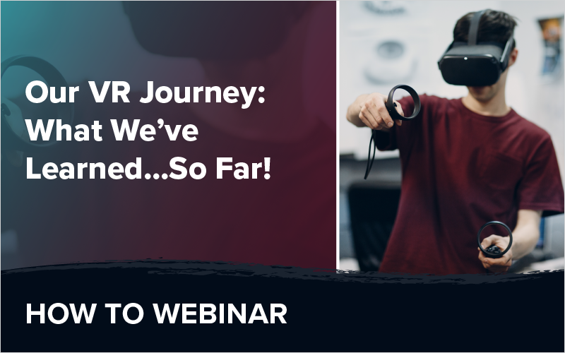 Webinar: Our VR Journey - What We've Learned...So Far!