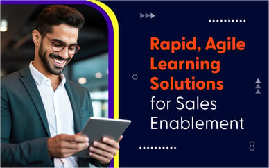 Rapid, Agile Learning Solutions for Sales Enablement
