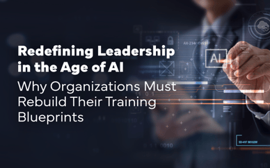 Redefining Leadership in the Age of AI: Why Organizations Must Rebuild Their Training Blueprints