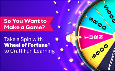 So You Want to Make a Game? Take a Spin with Wheel of Fortune® to Craft Fun Learning