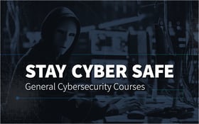 Stay Cyber Safe- General Cybersecurity Courses