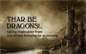 Thar Be Dragons!... Taking Inspiration From Live Action Roleplay for eLearning_Blog Featured Image 800x500