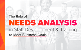 The Role of Needs Analysis in Staff Development & Training to Meet Business Goals