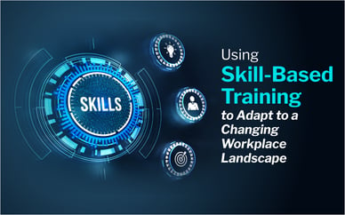 Using Skill-Based Training to Adapt to a Changing Workplace Landscape