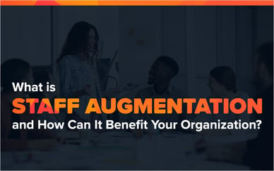 What is Staff Augmentation and How Can It Benefit Your Organization?