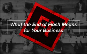 What the End of Flash Means for Your Business_Blog Featured Image 800x500