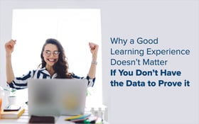 Why a Good Learning Experience Doesn’t Matter If You Don’t Have the Data to Prove it