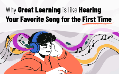 Why Great Learning Is Like Hearing Your Favorite Song for the First Time
