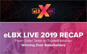 eLBX Live 2019 Recap- From Order Taker to Trusted Advisor- Winning Over Stakeholders_Blog Featured Image 800x500