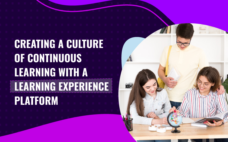 Creating a Culture of Continuous Learning with a Learning Experience Platform